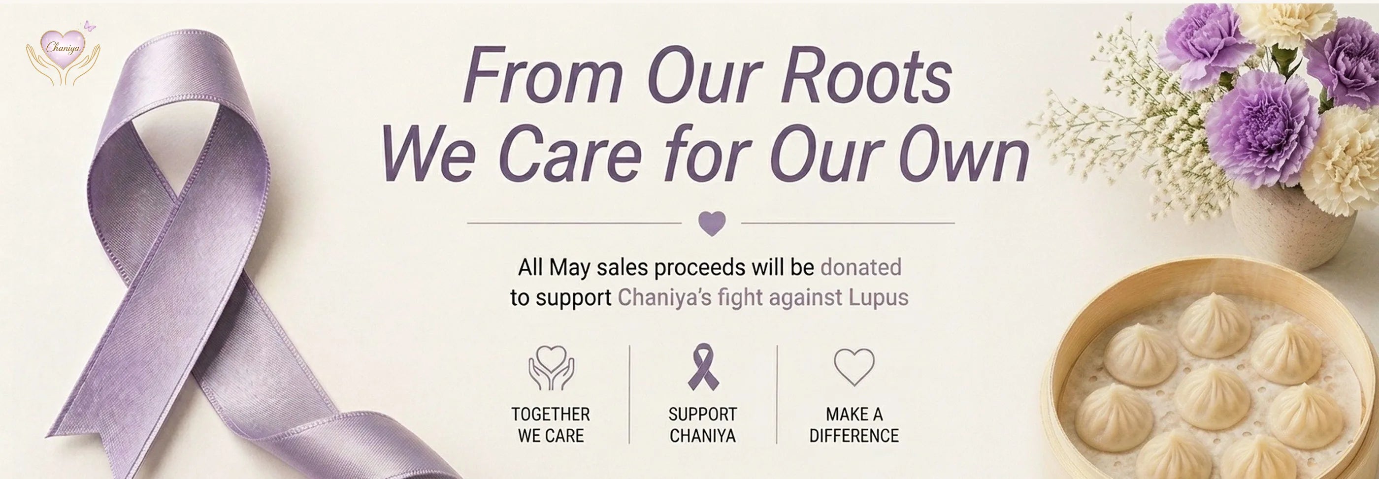 Shop your favorite soup dumplings in May to make a difference. We are donating all sales proceeds to help Chaniya in her battle against Lupus. Order now and stand with our community.